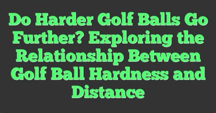 Do harder golf balls go further?
