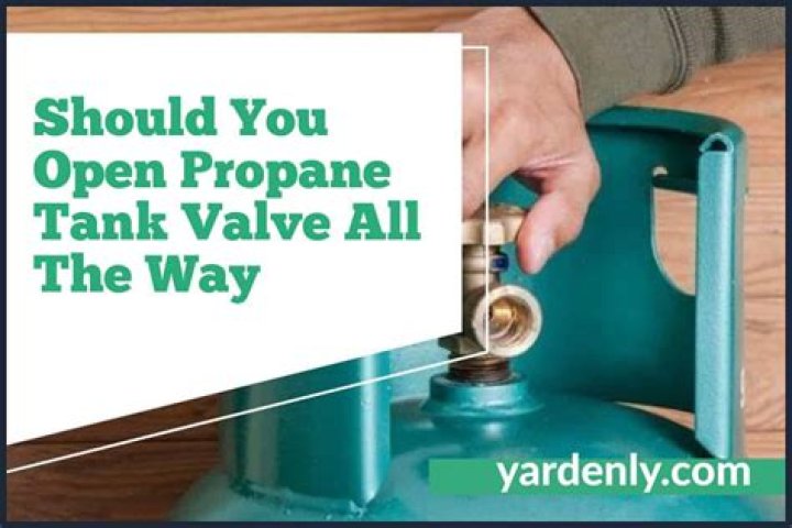 Should you open propane tank valve all the way?