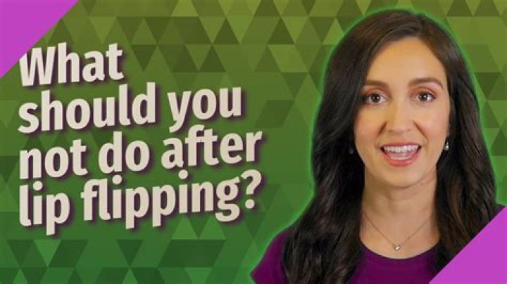 What should you not do after lip flipping?